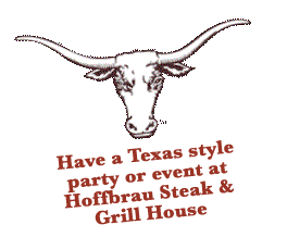 Have a Texas style
party or event at
Hoffbrau Steak &
Grill House 